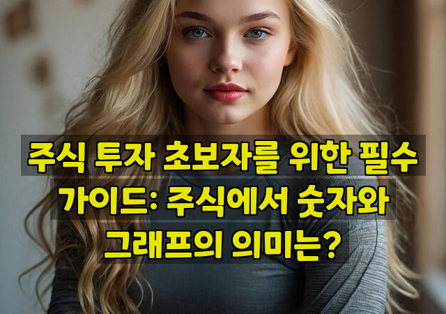 주식 투자 초보자를 위한 필수 가이드: 주식에서 숫자와 그래프의 의미는?